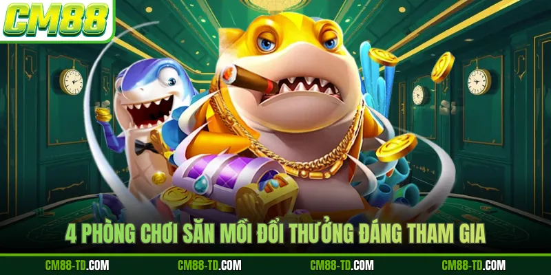 4 Phòng Chơi Săn Mồi Đổi Thưởng Đáng Tham Gia