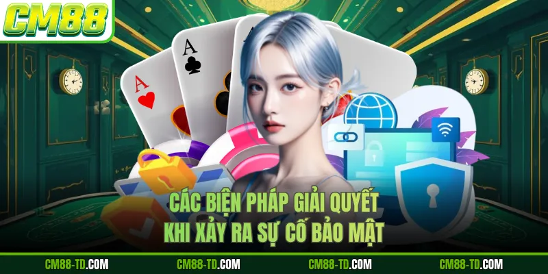 Các Biện Pháp Giải Quyết Khi Xảy Ra Sự Cố Bảo Mật