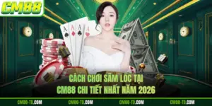 Cách Chơi Sâm Lốc Tại CM88 Chi Tiết Nhất Năm 2026
