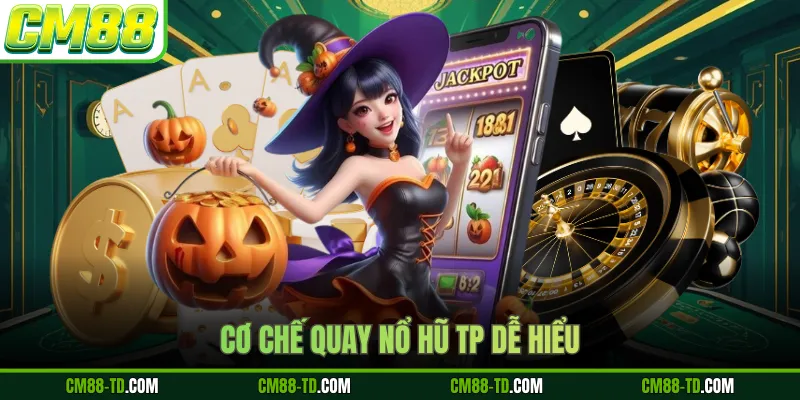 Cơ Chế Quay Nổ Hũ TP Dễ Hiểu