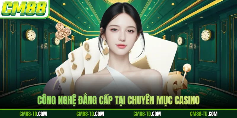 Công Nghệ Đẳng Cấp Tại Chuyên Mục Casino