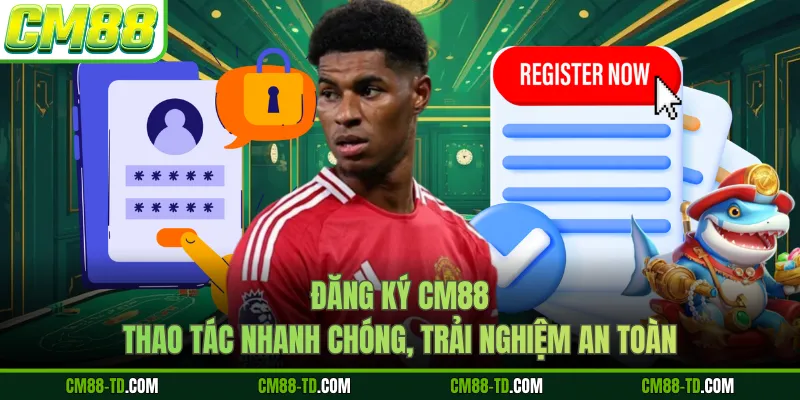 Đăng Ký CM88 - Thao Tác Nhanh Chóng, Trải Nghiệm An Toàn