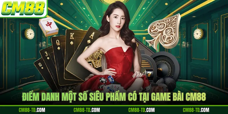 Điểm Danh Một Số Siêu Phẩm Có Tại Game Bài CM88