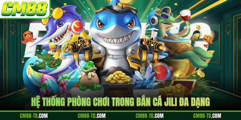 Hệ Thống Phòng Chơi Trong Bắn Cá JILI Đa Dạng