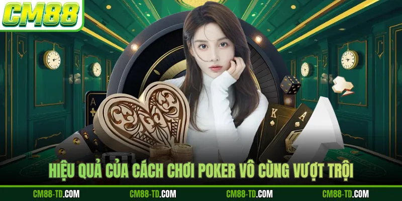 Hiệu Quả Của Cách Chơi Poker Vô Cùng Vượt Trội