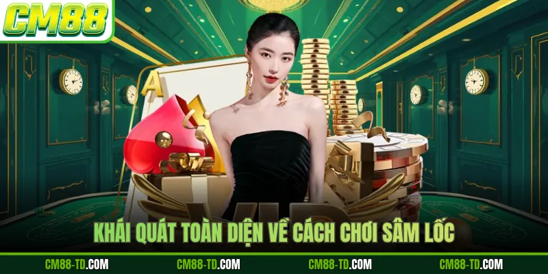 Khái Quát Toàn Diện Về Cách Chơi Sâm Lốc