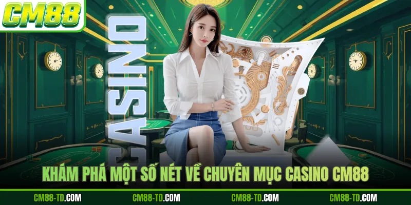 Khám Phá Một Số Nét Về Chuyên Mục Casino CM88