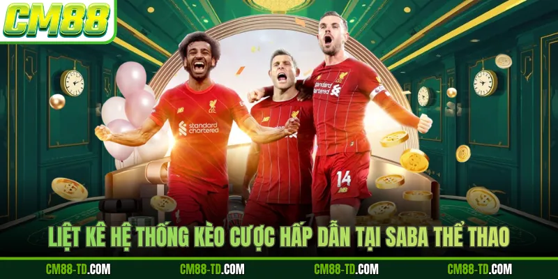 Liệt Kê Hệ Thống Kèo Cược Hấp Dẫn Tại Saba Thể Thao