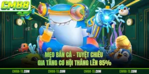 Mẹo Bắn Cá - Tuyệt Chiêu Gia Tăng Cơ Hội Thắng Lên 85%