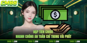 Nạp Tiền CM88 Nhanh Chóng An Toàn Chỉ Trong Vài Phút