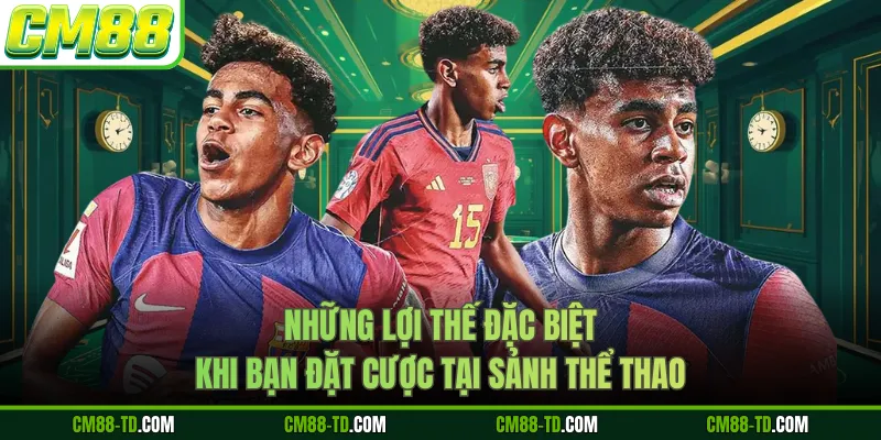 Những Lợi Thế Đặc Biệt Khi Bạn Đặt Cược Tại Sảnh Thể Thao