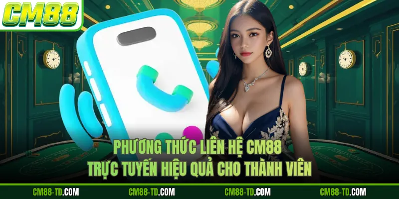 Phương Thức Liên Hệ CM88 Trực Tuyến Hiệu Quả Cho Thành Viên