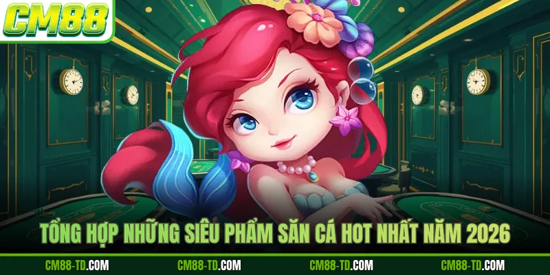 Tổng Hợp Những Siêu Phẩm Săn Cá Hot Nhất Năm 2026