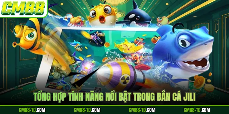 Tổng Hợp Tính Năng Nổi Bật Trong Bắn Cá JILI