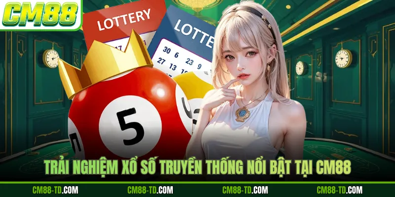 Trải Nghiệm Xổ Số Truyền Thống Nổi Bật Tại Cm88